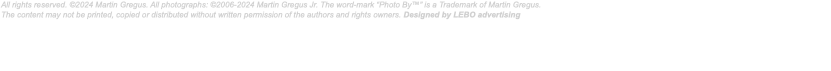 All rights reserved. ©2024 Martin Gregus. All photographs: ©2006-2024 Martin Gregus Jr. The word-mark “Photo By™” is a Trademark of Martin Gregus. The content may not be printed, copied or distributed without written permission of the authors and rights owners. Designed by LEBO advertising 